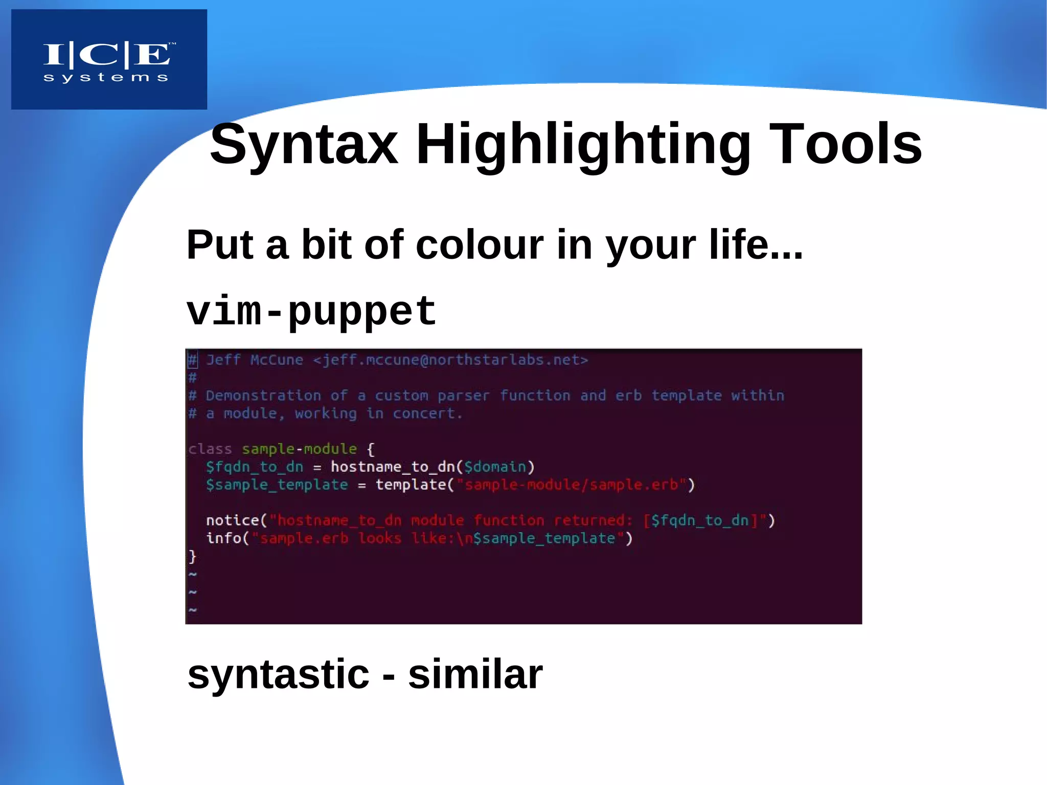Syntax Highlighting Tools
Put a bit of colour in your life...
vim-puppet




syntastic - similar
 