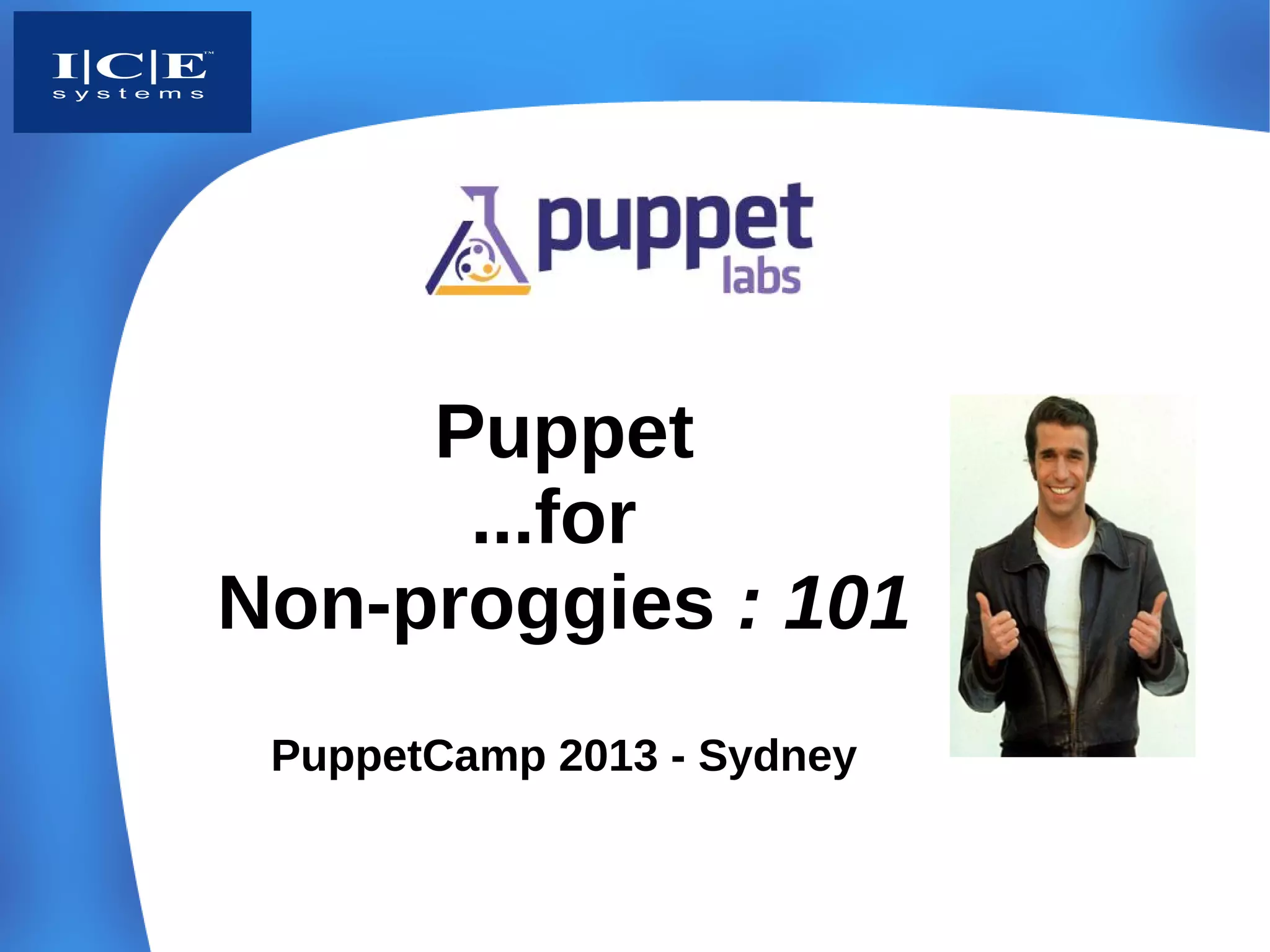 Puppet
      ...for
Non-proggies : 101
 PuppetCamp 2013 - Sydney
 