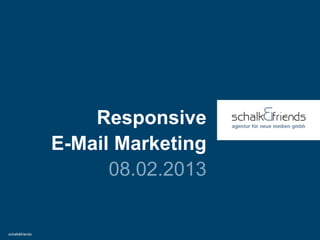 schalk&friends
Responsive
E-Mail Marketing
08.02.2013
 