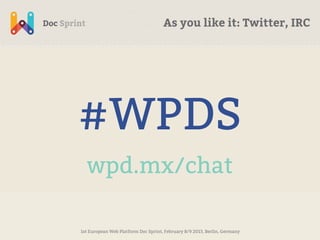 As you like it: Twitter, IRC




#WPDS
  wpd.mx/chat

1st European Web Platform Doc Sprint, February 8/9 2013, Berlin, Germany
 