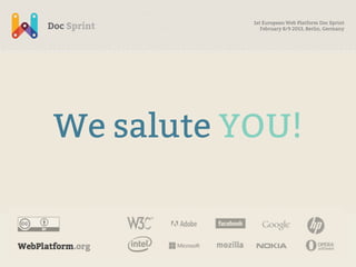 1st European Web Platform Doc Sprint
              February 8/9 2013, Berlin, Germany




We salute YOU!
 
