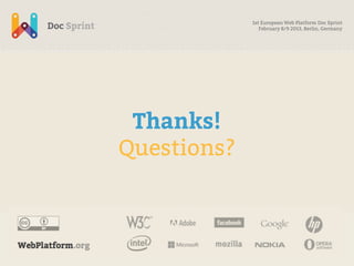 1st European Web Platform Doc Sprint
                February 8/9 2013, Berlin, Germany




 Thanks!
Questions?
 