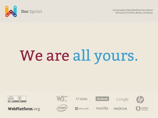 1st European Web Platform Doc Sprint
                February 8/9 2013, Berlin, Germany




We are all yours.
 