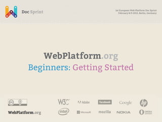 1st European Web Platform Doc Sprint
                        February 8/9 2013, Berlin, Germany




   WebPlatform.org
Beg...
