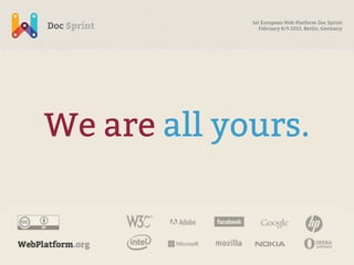1st European Web Platform Doc Sprint
                February 8/9 2013, Berlin, Germany




We are all yours.
 