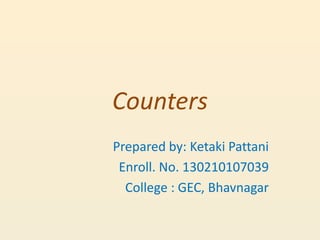 Prepared by: Ketaki Pattani
Enroll. No. 130210107039
College : GEC, Bhavnagar
Counters
 