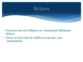 Bylaws



You have one set of Bylaws as–Association Minimum
Bylaws
These are the rules by which you operate, your
“constitution”
 