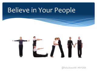 Believe in Your People




                 @hduckworth #NYSAR
 