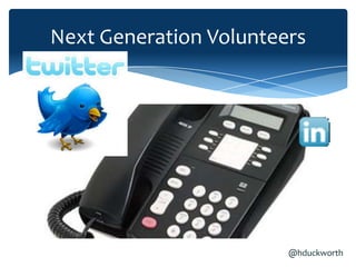 Next Generation Volunteers




                        @hduckworth
 
