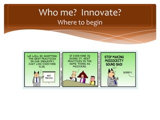 Who me? Innovate?
   Where to begin
 