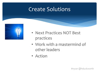 #nysar @hduckworth
Create Solutions
• Next Practices NOT Best
practices
• Work with a mastermind of
other leaders
• Action
What would you do if you were
not afraid to fail?
 