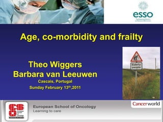 Age, co-morbidity and frailty


   Theo Wiggers
Barbara van Leeuwen
       Cascais, Portugal
   Sunday February 13th,2011




      Department of Surgery, University Medical Center Groningen
 