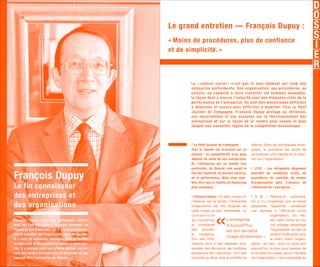26

                                                       Le grand entretien — François Dupuy :
                                                       « Moins de procédures, plus de confiance
                                                       et de simplicité. »



                                                              Le « contrat social » n’est pas le seul élément qui rend une
                                                              entreprise performante. Son organisation, ses procédures, sa
                                                              culture, sa capacité à faire travailler les hommes ensemble,
                                                              la façon dont s’exerce l’autorité sont des éléments-clefs de la
                                                              performance de l’entreprise. Ce sont des mécanismes difficiles
                                                              à démonter et encore plus difficiles à modifier. Pour le Petit
                                                              Journal de Campagne, François Dupuy partage sa réflexion,
                                                              ses obser vations et ses analyses sur le fonctionnement des
                                                              entreprises et sur la façon de le rendre plus souple et plus
                                                              adapté aux nouvelles règles de la compétition économique.




                                                              / Le Petit Journal de Campagne :           relâche. Dans de nombreuses entre-
                                                              Tout le monde est d’accord sur ce          prises, le problème est plutôt de
                                                              constat : la compétitivité d’un pays       reconstruire une maîtrise de la direc-
                                                              dépend de celle de ses entreprises.        tion sur l’organisation.
                                                              Or, l’entreprise est un monde très
                                                              particulier. En théorie, elle serait le    / LPJC : Les dirigeants disposent

François Dupuy                                                lieu de l’autorité, du pouvoir vertical,
                                                              de la performance. Mais vous sem-
                                                              blez dire que la réalité est beaucoup
                                                                                                         pourtant de nombreux outils, de
                                                                                                         procédures de contrôle, de modes
                                                                                                         d’organisation pour s’assurer de
Le fin connaisseur                                            plus complexe…                             l’efficacité de l’entreprise…

des entreprises et                                            / François Dupuy : En effet, lorsqu’on / F. D. : Parlons-en, justement.
                                                              l’observe sur le terrain, l’entreprise On a cru longtemps que le travail
des organisations                                             d’aujourd’hui est très éloignée de séquentiel, segmenté, constituait
                                                              cette image un peu dictatoriale. La une réponse à l’efficacité d’une
                                                              compétition                                          organisation. En réa-
François Dupuy, chercheur, professeur, consul-                qui s’accentue,          L’entreprise                lité, cette forme de tra-
tant, est l’un des experts les plus reconnus, en              la complexité            d’aujourd’hui               vail protège davantage
France et aux Etats-Unis (où il a beaucoup ensei-             des process,             est loin de cette           l’organisation qu’elle ne
gné et travaillé) de l’organisation des entreprises.          la    multiplica-                                    produit d’efficacité pour
                                                                                       image dictatoriale. »
Il a écrit de nombreux ouvrages, dont le dernier              tion des infor-                                      le client. Dans l’organi-
en date Lost in Management a connu un beau suc-               mations dont il faut disposer pour sation « en silo », dont on parle tant
cès. Il y analyse avec une grande finesse les tra-            prendre des décisions, les multiples aujourd’hui, surtout pour essayer de
vers des modes managériales et esquisse ce que                procédures de « reporting », font que la remettre en cause, aucun membre
pourrait être l’entreprise de demain.                         l’autorité se dilue, que le contrôle se de l’organisation n’est comptable du
 