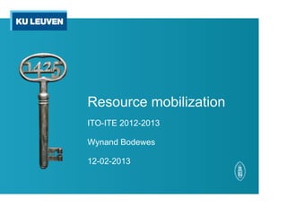 Resource mobilization
ITO-ITE 2012-2013
Wynand Bodewes
12-02-2013
 