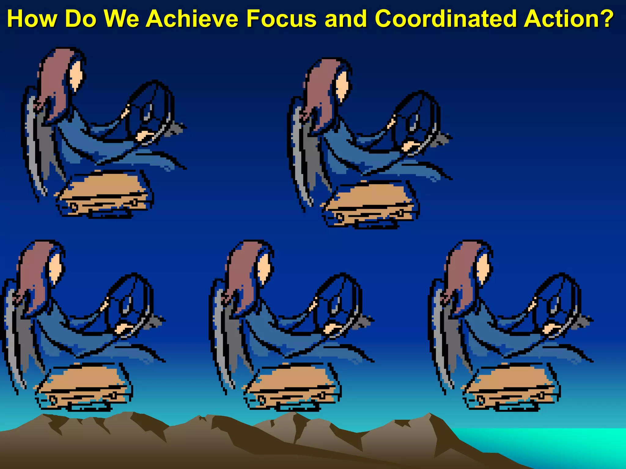 How Do We Achieve Focus and Coordinated Action?
 
