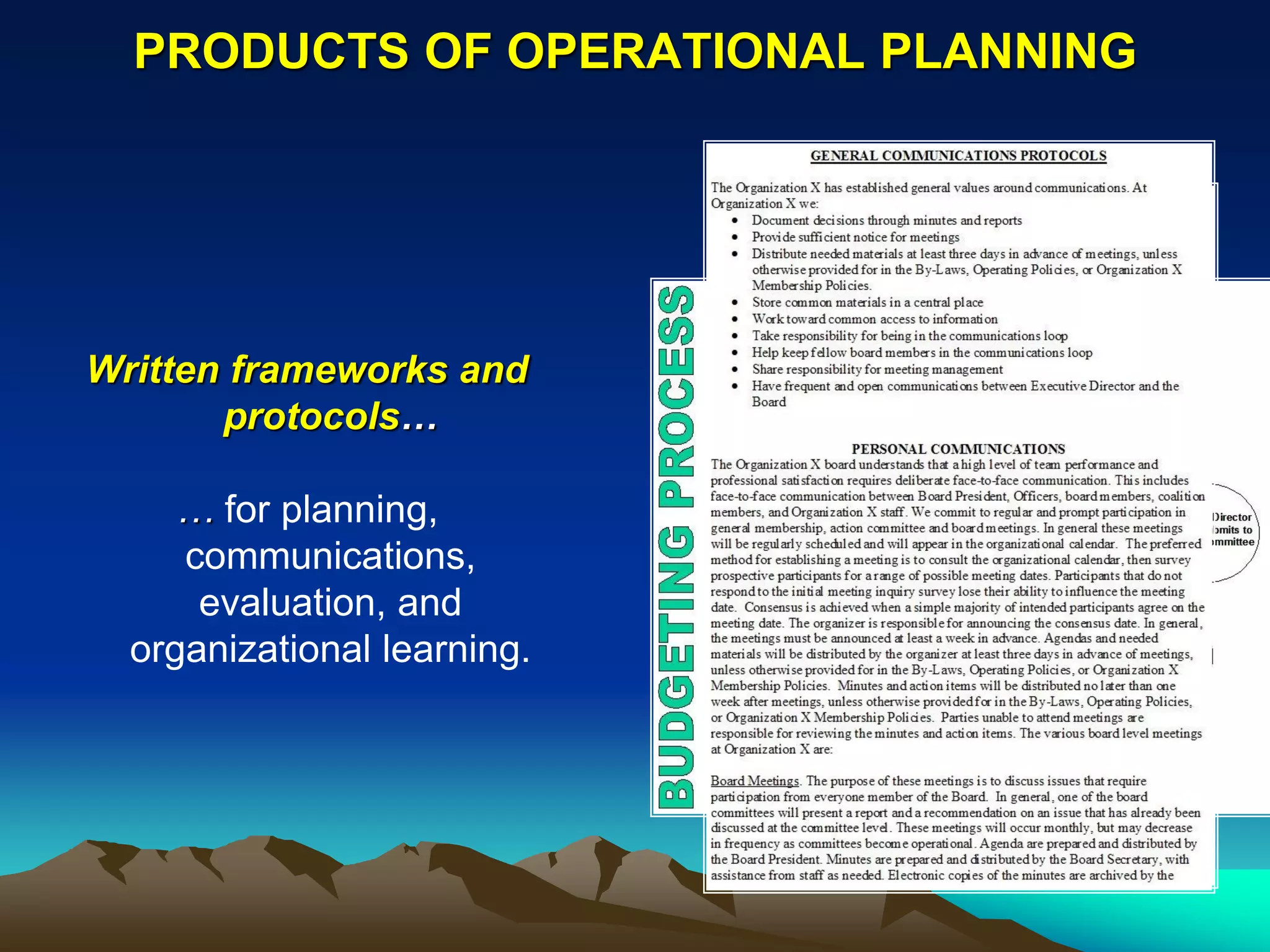 PRODUCTS OF OPERATIONAL PLANNING




Written frameworks and
       protocols…

     … for planning,
     communications,
      evaluation, and
  organizational learning.
 
