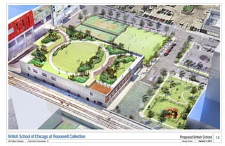 British School of Chicago at Roosevelt Collection   Proposed British School                      14
McCaffery Interests   .   Antunovich Associates ©    Chicago, Illinois   |   February 14, 2013
 