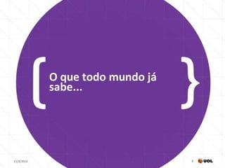 21/4/2014 8
O que todo mundo já
sabe...
 