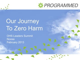 Our Journey
To Zero Harm
OHS Leaders Summit
Noosa
February 2013
 