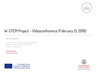 W-STEM Project – Videoconference (February 13, 2019)
Valentina Zangrando
research GRoup in InterAction & eLearning (GRIAL)
Research Institute on Educational Sciences
University of Salamanca
vzangra@usal.es
http://grial.usal.es
 