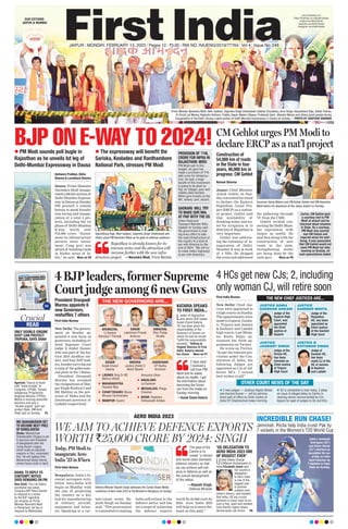 First India Bureau
New Delhi: Thegovern-
ment on Sunday ap-
pointed 6 new faces as
governors, including re-
tired Supreme Court
judge S Abdul Nazeer,
who was part of the his-
toric 2019 Ayodhya ver-
dict, and four BJP lead-
ers,besidescarryingout
a rejig of the gubernato-
rial posts in the 7 States.
President Droupadi
Murmu has accepted
the resignations of Bha-
gat Singh Koshyari and
RK Mathur as the gov-
ernor of Maha and the
lieutenant governor of
Ladakh respectively
.
MD SHAHABUDDIN SET
TO BECOME NEXT PREZ
OF BANGLADESH
Dhaka: Mohammad
Shahabuddin Chuppu is set
to become next President
of Bangladesh after the
ruling Awami League,
which holds an absolute
majority in Parl, nominated
him. He will replace Prez
Mohammad Abdul Hamid,
whose tenure ends in April.
READ
Crucial
Crucial
ONLY DOUBLE-ENGINE
GOVT CAN PROTECT
TRIPURA, SAYS SHAH
Agartala: Tripura is faced
with “triple trouble” of
Congress, CPI(M), Tipraha
Indigenous Progressive
Regional Alliance (TIPRA)
Motha in ensuing assembly
elections and only a
“double engine” govt can
protect State, HM Amit
Shah said on Sunday. P5
RAHUL TO REPLY TO
CONTEMPT NOTICE
OVER REMARKS ON PM
New Delhi: The Lok Sabha
secretariat has asked
Congress MP Rahul Gandhi
to respond to a notice
by the BJP regarding
his remarks on Prime
Minister Narendra Modi
in Parliament. He has to
respond by Wednesday.
AERO INDIA 2023
WE AIM TO ACHIEVE DEFENCE EXPORTS
WORTH `25,000 CRORE BY 2024: SINGH
First India Bureau
Bengaluru: India’s bi-
ennial aerospace exhi-
bition Aero-India will
begin on Monday with
the aim of projecting
the country as a key
hub for manufacturing
of military aircraft,
equipment and avion-
ics. Speaking at a cur-
tain-raiser event, Ra-
jnath Singh on Sunday
said, “The government
is committed to making
India self-reliant in the
defence sector and has
set a target of achieving
the defence exports
worth Rs 25,000 crore by
2024. Aero India 2023
will help us to move for-
ward on this path.”
Today, PM Modi to
inaugurate Aero
India ’23 in B’luru
Defence Minister Rajnath Singh addresses the Curtain Raiser Media
conference of Aero-India 2023 at Taj Westend in Bengaluru on Sunday.
4 BJP leaders, former Supreme
Court judge among 6 new Guvs
President Droupadi
Murmu appoints 6
new Governors,
reshuffles 7 others
THE NEW GOVERNORS ARE...
THE NEW CHIEF JUSTICES ARE...
OTHER COURT NEWS OF THE DAY
KATARIA SPEAKS
TO FIRST INDIA...
 LADAKH: Brig Dr BD
Mishra (Retd)
 MAHARASHTRA:
Ramesh Bias
 CHHATTISGARH: Biswa
Bhusan Harichandan
 MANIPUR: Sushri
Anusuiya Uikye
 NAGALAND:
La Ganesan
 MEGHALAYA: Phagu
Chauhan
 BIHAR: Rajendra
Vishwanath Arlekar
ARUNACHAL
Lt General
Kaiwalya T Parnaik
ASSAM
Gulab Chand
Kataria
SIKKIM
Lakshman Prasad
Acharya
ANDHRA
Justice (Retd) S
Abdul Nazeer
HIMACHAL
Shiv Pratap
Shukla
JHARKHAND
CP Radha
Krishnan
Leader of Opposition
and senior BJP leader
Gulab Chand Kataria,
78, has been given the
responsibility of the
Governor of Assam on
which he said he would
“fulfill the responsibility
honestly.” Talking to
Yogesh Sharma of First
India, Kataria shared
his vision. More on P7
The goal of the
Centre is to
create “a vibrant
and world-class domestic
defence industry so that
we can achieve self-reli-
ance in defence as well as
the overall development
of the nation.
—Rajnath Singh,
Defence Minister
‘US DELEGATION TO
AERO INDIA 2023 ONE
OF BIGGEST EVER’
United States Chargé
d’Affaires Ambassador to
India Elizabeth Jones said
her country’s
delegation
to Aero India
is one of the
biggest ever
in premier
aviation exhi-
bition’s history, and insisted
that India, US are crucial
partners in many ways to en-
sure a free, open and resilient
Indo-Pacific region where
democracies can thrive. P6
4 HCs get new CJs; 2, including
only woman CJ, will retire soon
First India Bureau
New Delhi: Chief Jus-
tices were appointed to
4 high courts on Sunday
.
The appointments were
madetoGujarat,Gauha-
ti, Tripura and Jammu
& Kashmir and Ladakh
high courts. Law Minis-
ter Kiren Rijiju an-
nounced the fresh ap-
pointments on Twitter.
He wrote on Twitter,
“As per the relevant pro-
visions under the Con-
stitution of India, the
following Judges are
appointed as CJs of dif-
ferent HCs. I extend
best wishes to all!”
Judge of the
Gujarat High
Court, was
appointed
the Chief
Justice of
Gujarat
Judge at the
Orissa HC,
has been
elevated as
Chief Justice
of Tripura
High Court
Judge of the
Rajasthan
HC, has been
appointed as
Chief Justice
of the Gauhati
High Court
Judge of
Gauhati HC,
has been
made CJ of the
HC of Jammu
& Kashmir
and Ladakh
 2 new judges — Justices Rajesh Bindal
and Aravind Kumar — will be adminis-
tered oath of office by Chief Justice of
India DY Chandrachud today morning.
 SC is scheduled to hear today, 2 pleas
on issue of alleged delay by Centre in
clearing names recommended by Col-
legium for appt of judges to SC and HCs.
JUSTICE SONIA
GIRIDHAR GOKANI
JUSTICE
JASWANT SINGH
JUSTICE
SANDEEP MEHTA
JUSTICE N
KOTISWAR SINGH
INCREDIBLE RUN CHASE!
Jemimah, Richa help India crush Pak by
7 wickets in the Women’s T20 World Cup
India’s Jemimah
Rodrigues (53*)
and Richa Ghosh
(31*) stitched an
incredible 58-run
p’ship as India
beat Pakistan by
7 wickets in Cape
Town on Sunday.
BJP ON E-WAY TO 2024!
 PM Modi sounds poll bugle in
Rajasthan as he unveils Ist leg of
Delhi-Mumbai Expressway in Dausa
 The expressway will benefit the
Sariska, Keoladeo and Ranthambore
National Park, stresses PM Modi
Aishwary Pradhan, Sikha
Sharma & Laxmikant Sharma
Dausa: Prime Minister
Narendra Modi inaugu-
rateda246-kmsectionof
Delhi-Mumbai Express-
way in Dausa on Sunday
.
PM pressed a remote
button to mark founda-
tion laying and inaugu-
ration of a total 4 pro-
jects, including the 1st
phase of Delhi-Mumbai
E-way, worth over
`18,000 crore. “Invest-
ment on infrastructure
attracts more invest-
ment. Cong govt was
afraid of building roads
in border areas of In-
dia,” he said. More on P8
Rajasthan is already known for its
tourism sector and the attraction will
increase further with the new infra-
structure project. —Narendra Modi, Prime Minister
CM Gehlot urges PM Modi to
declare ERCP as a nat’l project
Naresh Sharma
Jaipur: Chief Minister
Ashok Gehlot on Sun-
day reiterated his stand
to declare the Eastern
Rajasthan Canal Pro-
ject (ERCP) as a nation-
al project. Gehlot said
that availability of
drinking water and wa-
ter for irrigation in 13
districts of Rajasthan is
very important.
Gehlot was address-
ing the ceremony of in-
auguration of Delhi-
Mumbai E-way & work
of 4 NHs. He skipped
the event and addressed
the gathering through
VC from the CMR.
Gehlot termed con-
necting the Delhi-Mum-
bai expressway with
Jaipur as useful. He
said that along with the
construction of new
roads in the state,
strengthening works
are being done by the
state govt. More on P8
Construction of
54,000 km of roads
in the State in four
years, 46,000 km in
progress: CM Gehlot
Governor Kalraj Mishra and CM Ashok Gehlot met PM Narendra
Modi before his departure at the Jaipur airport on Sunday.
Prime Minister Narendra Modi, Nitin Gadkari, Gajendra Singh Shekhawat, Kailash Choudhary, Arun Singh, Vasundhara Raje, Satish Poonia,
Dr Kirodi Lal Meena, Rajendra Rathore, Prabhu Dayal, Madan Dilawar, Prabhulal Saini, Jitendra Meena and others greet people during
inauguration of the Delhi–Dausa–Lalsot section of Delhi-Mumbai Expressway, in Dausa on Sunday. —PHOTO BY SANTOSH SHARMA
Earlier, CM Gehlot paid
a courtesy visit to PM
Modi at airport and he
informed about situation
in State. As a courtesy,
PM Modi also warmly
met CM Gehlot and
inquired about his well-
being. It was speculated
that CM Gehlot would not
meet PM Modi but after
meeting on Sunday, all
such speculations ended.
OUR EDITIONS:
JAIPUR & MUMBAI
www.firstindia.co.in
https://firstindia.co.in/epapers/jaipur
twitter.com/thefirstindia
facebook.com/thefirstindia
instagram.com/thefirstindia
JAIPUR l MONDAY, FEBRUARY 13, 2023 l Pages 12 l 3.00 l RNI NO. RAJENG/2019/77764 l Vol 4 l Issue No. 248
PROVISION OF `10L
CRORE FOR INFRA IN
RAJASTHAN: MODI
GADKARI: WILL TRY
TO MAKE OUR NHs
AT PAR WITH THE US
PM Modi said in this
budget, his govt has
made a provision of `10
lakh crore for infrastruc-
ture. He said, a huge
benefit of this investment
is going to be given to
Raj, its villages, poor and
middle class families.
When govt invests on the
NH, railway, port, airport.
Union Road and
Transport Minister Nitin
Gadkari on Sunday said
the government is mak-
ing every effort to take
the road infrastructure of
the country to a level at
par with America by the
end of 2024. “We will try
to make India’s highways
at par with America’s.
Vasundhara Raje, Nitin Gadkari, Gajendra Singh Shekhawat and
others greet PM Narendra Modi as he goes to address audience.
2 days back
I received a
call from PM
Modi and he asked
about my health. I got
the information about
becoming the Gover-
nor from the media on
Sunday morning.
—Gulab Chand Kataria
P4
 