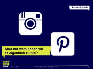 #smwhhpinsta




Aber mit wem haben wir
es eigentlich zu tun?


   Februar 2013   SMWHH | Die Macht der Bilder | Daniel Rehn              10
 