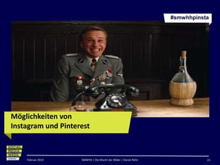 #smwhhpinsta




Möglichkeiten von
Instagram und Pinterest



    Februar 2013    SMWHH | Die Macht der Bilder | Daniel Rehn              21
 