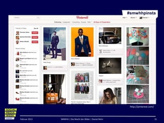 #smwhhpinsta




                                                             http://pinterest.com/



Februar 2013   SMWHH | Die Macht der Bilder | Daniel Rehn                            31
 