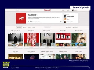 #smwhhpinsta




                                                            http://pinterest.com/parship/



Februar 2013   SMWHH | Die Macht der Bilder | Daniel Rehn                                   32
 