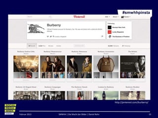 #smwhhpinsta




                                                            http://pinterest.com/burberry/



Februar 2013   SMWHH | Die Macht der Bilder | Daniel Rehn                                    33
 