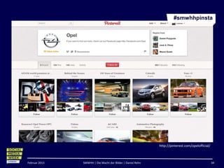 #smwhhpinsta




                                                            http://pinterest.com/opelofficial/



Februar 2013   SMWHH | Die Macht der Bilder | Daniel Rehn                                        34
 