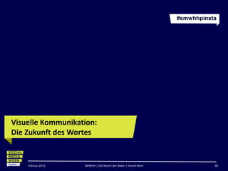 #smwhhpinsta




Visuelle Kommunikation:
Die Zukunft des Wortes
                                  http://24.media.tumblr.com/tumblr_m0u1033YEy1r5vp1oo1_500.jpg



    Februar 2013   SMWHH | Die Macht der Bilder | Daniel Rehn                                     40
 