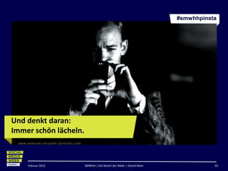 #smwhhpinsta




Und denkt daran:
Immer schön lächeln.



    Februar 2013       SMWHH | Die Macht der Bilder | Daniel Rehn              43
 