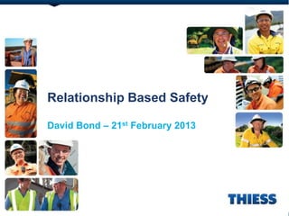 Relationship Based Safety
David Bond – 21st February 2013
 