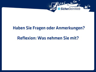 Haben Sie Fragen oder Anmerkungen?

  Reﬂexion: Was nehmen Sie mit?
 