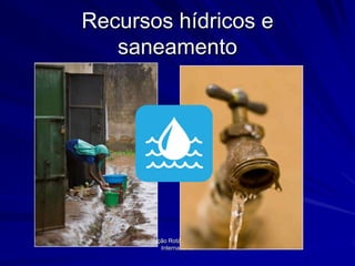 Recursos hídricos e
   saneamento




     Fundação Rotária do Rotary
           International
 