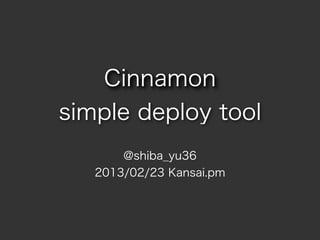 Cinnamon
simple deploy tool
       @shiba_yu36
   2013/02/23 Kansai.pm
 