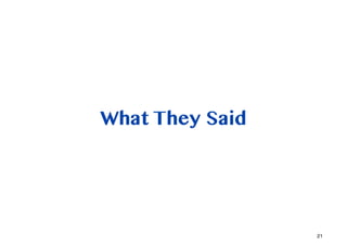 What They Said




                 21
 