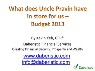 By Kevin Yeh, CFP®
       Daberistic Financial Services
Creating Financial Security, Prosperity and Wealth

        www.daberistic.com
       info@daberistic.com
                                               Daberistic
 