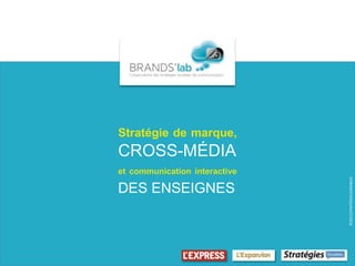 Stratégie de marque,
CROSS-MÉDIA
et communication interactive




                               ©2013 STRATÉGIES DURABLES
DES ENSEIGNES
 