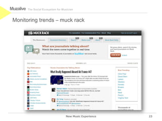 Muzalive   The Social Ecosystem for Musician



 Monitoring trends – muck rack




                                      New Music Experience   23
 
