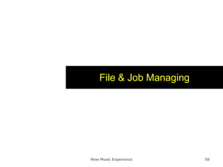 File & Job Managing




New Music Experience      50
 