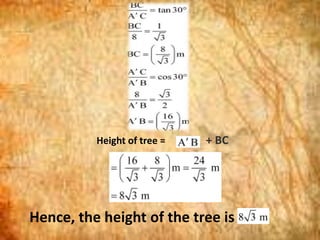 .




              Height of tree =   + BC




    Hence, the height of the tree is
 