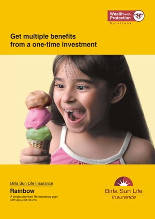 Get multiple benefits
from a one-time investment




Birla Sun Life Insurance

Rainbow
A single premium life insurance plan
with assured returns




                                       1
 