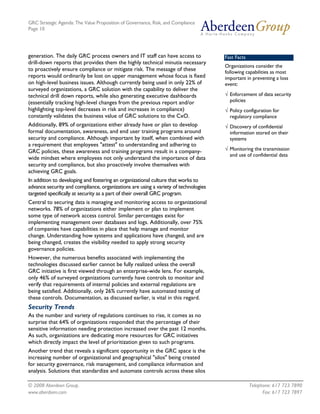 GRC Strategic Agenda: The Value Proposition of Governance, Risk, and Compliance
Page 10




generation. The daily GRC process owners and IT staff can have access to             Fast Facts
drill-down reports that provides them the highly technical minutia necessary
                                                                                     Organizations consider the
to proactively ensure compliance or mitigate risk. The message of these              following capabilities as most
reports would ordinarily be lost on upper management whose focus is fixed            important in preventing a loss
on high-level business issues. Although currently being used in only 22% of          event:
surveyed organizations, a GRC solution with the capability to deliver the
technical drill down reports, while also generating executive dashboards             √ Enforcement of data security
(essentially tracking high-level changes from the previous report and/or               policies
highlighting top-level decreases in risk and increases in compliance)                √ Policy configuration for
constantly validates the business value of GRC solutions to the CxO.                   regulatory compliance
Additionally, 89% of organizations either already have or plan to develop            √ Discovery of confidential
formal documentation, awareness, and end user training programs around                 information stored on their
security and compliance. Although important by itself, when combined with              systems
a requirement that employees "attest" to understanding and adhering to
GRC policies, these awareness and training programs result in a company-             √ Monitoring the transmission
                                                                                       and use of confidential data
wide mindset where employees not only understand the importance of data
security and compliance, but also proactively involve themselves with
achieving GRC goals.
In addition to developing and fostering an organizational culture that works to
advance security and compliance, organizations are using a variety of technologies
targeted specifically at security as a part of their overall GRC program.
Central to securing data is managing and monitoring access to organizational
networks. 78% of organizations either implement or plan to implement
some type of network access control. Similar percentages exist for
implementing management over databases and logs. Additionally, over 75%
of companies have capabilities in place that help manage and monitor
change. Understanding how systems and applications have changed, and are
being changed, creates the visibility needed to apply strong security
governance policies.
However, the numerous benefits associated with implementing the
technologies discussed earlier cannot be fully realized unless the overall
GRC initiative is first viewed through an enterprise-wide lens. For example,
only 46% of surveyed organizations currently have controls to monitor and
verify that requirements of internal policies and external regulations are
being satisfied. Additionally, only 26% currently have automated testing of
these controls. Documentation, as discussed earlier, is vital in this regard.
Security Trends
As the number and variety of regulations continues to rise, it comes as no
surprise that 64% of organizations responded that the percentage of their
sensitive information needing protection increased over the past 12 months.
As such, organizations are dedicating more resources for GRC initiatives
which directly impact the level of prioritization given to such programs.
Another trend that reveals a significant opportunity in the GRC space is the
increasing number of organizational and geographical "silos" being created
for security governance, risk management, and compliance information and
analysis. Solutions that standardize and automate controls across these silos

© 2008 Aberdeen Group.                                                                            Telephone: 617 723 7890
www.aberdeen.com                                                                                        Fax: 617 723 7897
 