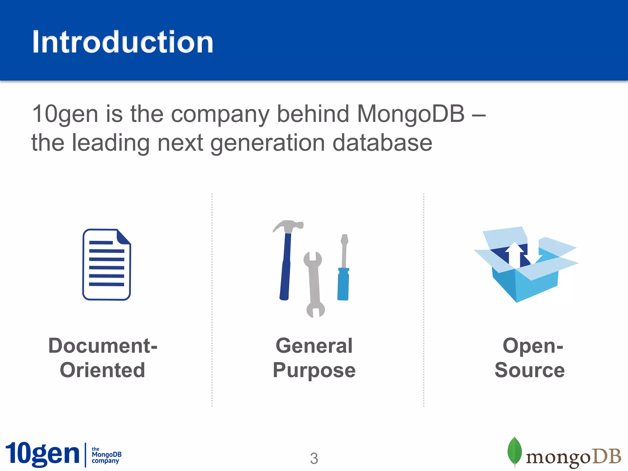 Introduction

10gen is the company behind MongoDB –
the leading next generation database




 Document-         General               Open-
  Oriented         Purpose              Source



                      3
 