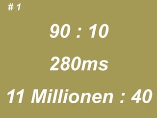 #1

                        90 : 10
                        280ms
   11 Millionen : 40
11.05.2012   Seite 16             © eparo GmbH, 2013
 