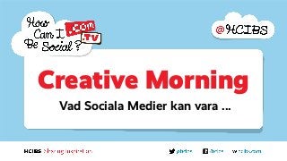 Creative Morning
 Vad Sociala Medier kan vara ...
 