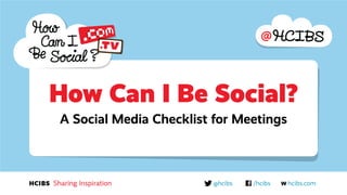 How Can I Be Social?
A Social Media Checklist for Meetings
 