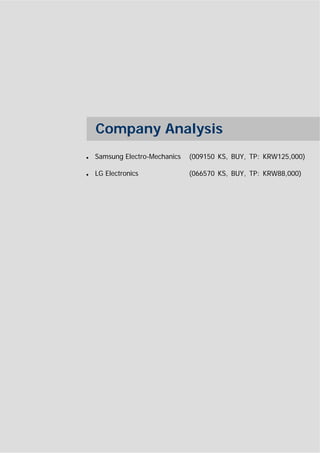 Jinho Cho, Analyst, 82 2 3774 3831, jcho@miraeasset.com
Yongjei Jeong, 82 2 3774 1938, yongjei@miraeasset.com                                 Handsets




 Recommendations
 종목별 투자의견 (12개월 기준)                                                    업종별 투자의견
 Buy : 현주가 대비 목표주가 +10% 초과                                             Overweight : 현 업종지수대비 +10% 초과
 Hold : 현주가 대비 목표주가 ±10%이내                                             Neutral : 현 업종지수대비 ±10% 이내
 Reduce : 현주가 대비 목표주가 –10%초과                                           Underweight : 현 업종지수 대비 –10%초과
 단, 업종 투자의견에 의한 ±10%내의 조정치 감안 가능

 Compliance Notice
 본 자료는 투자자의 증권투자를 돕기 위하여 당사 고객에 한하여 배포되는 자료로서 어떠한 경우에도 복사되거나 대여될 수 없습니다. 본 조사자료에 수록된 내용은 당사 리서치센터가 신뢰할 만한 자료 및 정보로부터 얻어진 것
 이나 당사는 그 정확성이나 완전성을 보장할 수 없습니다. 따라서, 어떠한 경우에도 본 자료는 고객의 증권투자의 결과에 대한 법적 책임소재에 대한 증빙자료로 사용될 수 없습니다. 동 자료는 기관투자가 또는 제3자에게 사전 제
 공한 사실이 없습니다. 자료에 게재된 내용들은 본인의 의견을 정확하게 반영하고 있으며, 외부의 부당한 압력이나 간섭 없이 작성되었음을 확인함.


                                           Company Analysis
 작 성 자: 조진호, 정용제
                                                     담당자 보유주식수                           1%이상           유가증권    계열사    자사주
      종목                 담당자         종류             수량        취득가         취득일            보유여부            종목     담당자    종류

                         REMARK: Korean analyst is only responsible for Korean securities and relevant sectors only.


                                          Samsung Electro-Mechanics                 (009150 KS, BUY, TP: KRW125,000)

                                          LG Electronics                            (066570 KS, BUY, TP: KRW88,000)




                                                                                                                             39
                                                                                                                              39
Mirae Asset Securities
 